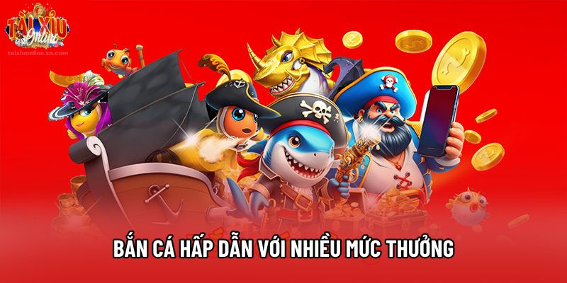 Bắn cá hấp dẫn với nhiều mức thưởng Bắn cá hấp dẫn với nhiều mức thưởng