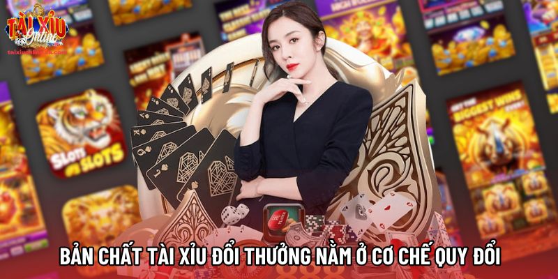 Bản chất Tài Xỉu đổi thưởng nằm ở cơ chế quy đổi Bản chất Tài Xỉu đổi thưởng nằm ở cơ chế quy đổi