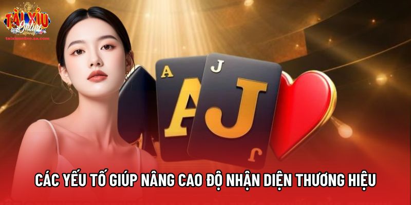 Các yếu tố giúp nâng cao độ nhận diện thương hiệu Các yếu tố giúp nâng cao độ nhận diện thương hiệu