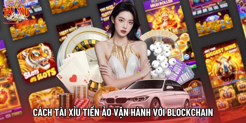 Cách Tài xỉu tiền ảo vận hành với blockchain Cách Tài xỉu tiền ảo vận hành với blockchain