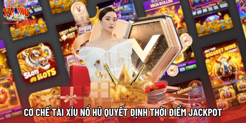 Cơ chế Tài Xỉu Nổ Hũ quyết định thời điểm jackpot Cơ chế Tài Xỉu Nổ Hũ quyết định thời điểm jackpot