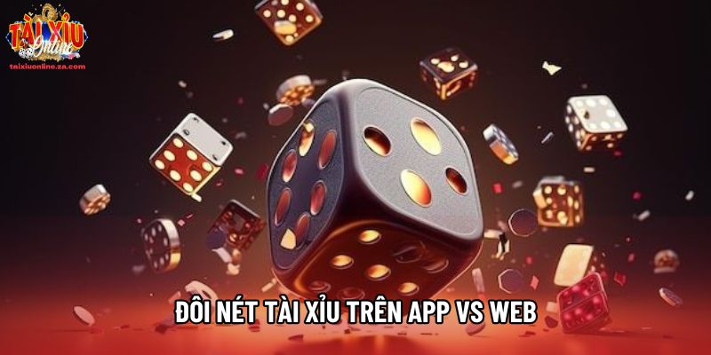Đôi nét tài xỉu trên app vs web Đôi nét tài xỉu trên app vs web