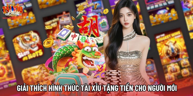 Giải thích hình thức Tài xỉu tặng tiền cho người mới Giải thích hình thức Tài xỉu tặng tiền cho người mới