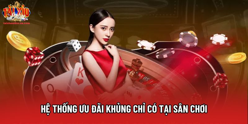 Hệ thống ưu đãi khủng chỉ có tại sân chơi Hệ thống ưu đãi khủng chỉ có tại sân chơi