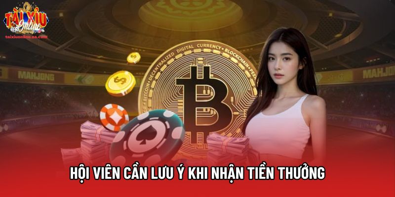 Hội viên cần lưu ý khi nhận tiền thưởng Hội viên cần lưu ý khi nhận tiền thưởng