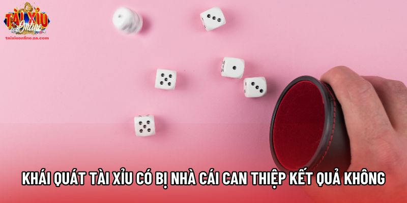 Khái quát tài xỉu có bị nhà cái can thiệp kết quả không Khái quát tài xỉu có bị nhà cái can thiệp kết quả không