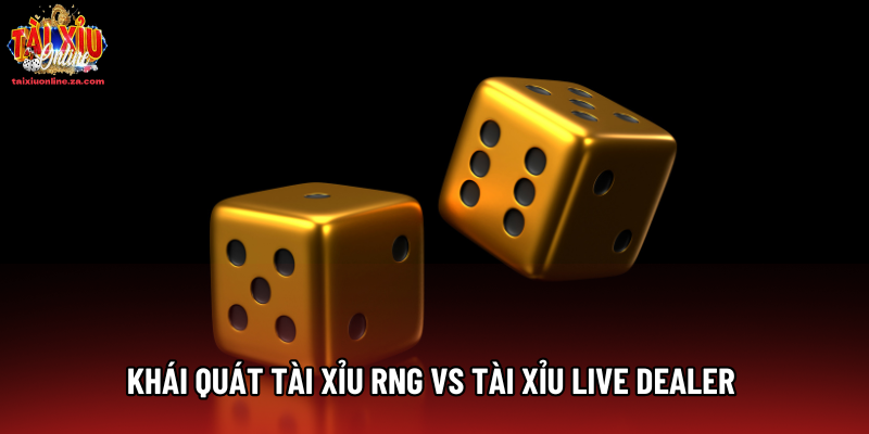Khái quát Tài xỉu RNG vs tài xỉu live dealer Khái quát Tài xỉu RNG vs tài xỉu live dealer