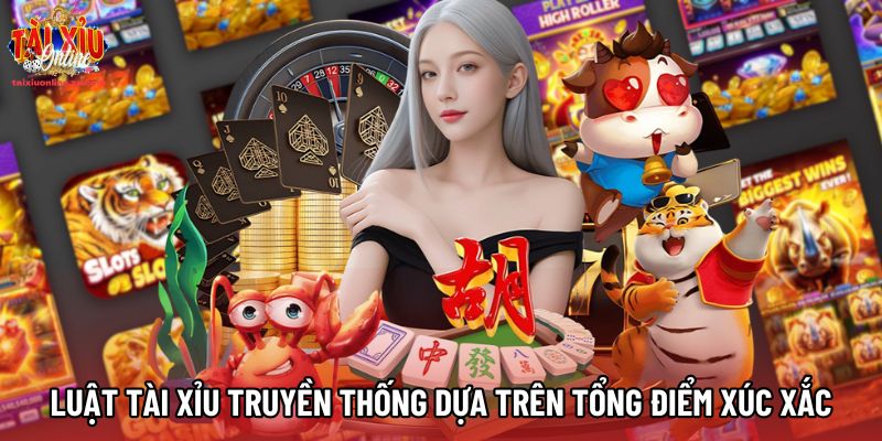 Luật Tài xỉu truyền thống dựa trên tổng điểm xúc xắc Luật Tài xỉu truyền thống dựa trên tổng điểm xúc xắc