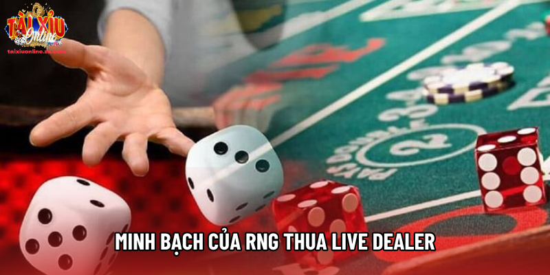 Minh bạch của RNG thua live dealer Minh bạch của RNG thua live dealer