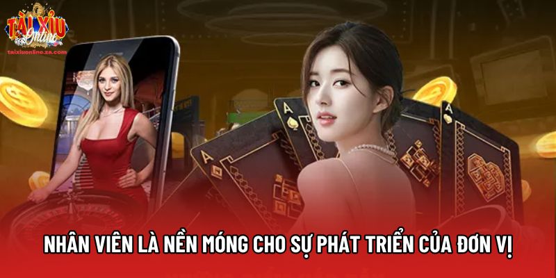 Nhân viên là nền móng cho sự phát triển của đơn vị Nhân viên là nền móng cho sự phát triển của đơn vị