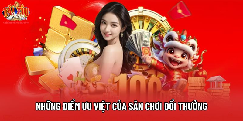 Những điểm ưu việt nhất của sân chơi đổi thưởng Những điểm ưu việt nhất của sân chơi đổi thưởng