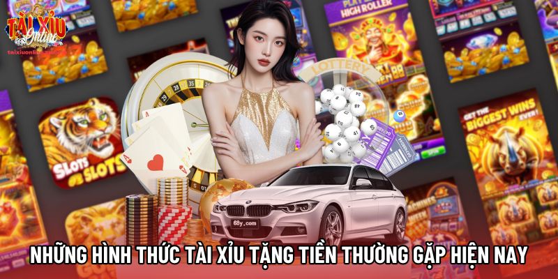 Những hình thức Tài xỉu tặng tiền thường gặp hiện nay Những hình thức Tài xỉu tặng tiền thường gặp hiện nay