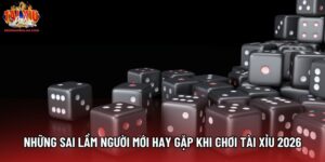 Những Sai Lầm Người Mới Hay Gặp Khi Chơi Tài Xỉu 2026