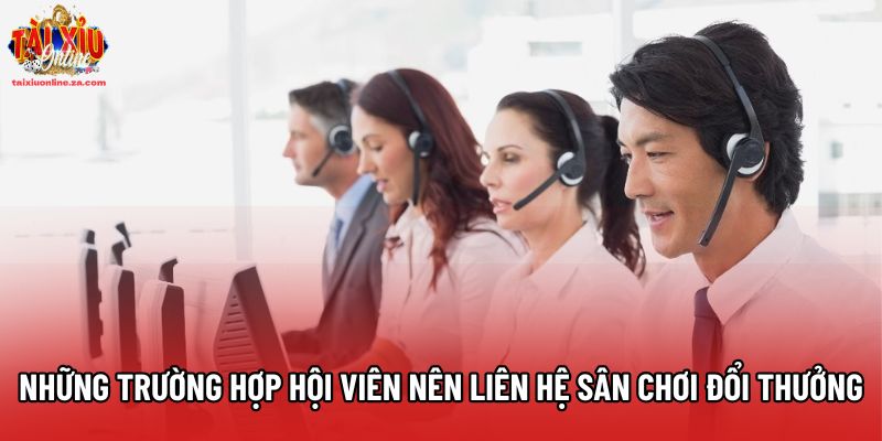 Những trường hợp hội viên nên liên hệ sân chơi đổi thưởng Những trường hợp hội viên nên liên hệ sân chơi đổi thưởng