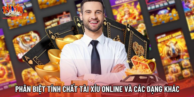 Phân biệt tính chất Tài xỉu online và các dạng khác Phân biệt tính chất Tài xỉu online và các dạng khác