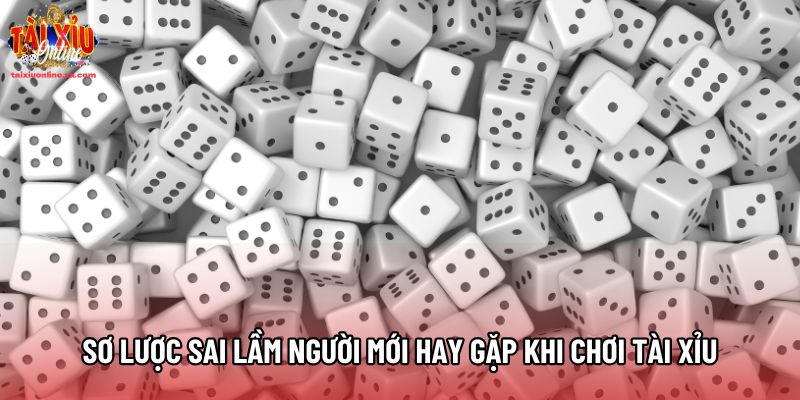 Sơ lược sai lầm người mới hay gặp khi chơi tài xỉu Sơ lược sai lầm người mới hay gặp khi chơi tài xỉu