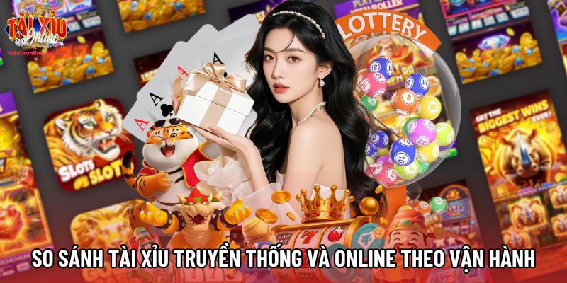 So sánh tài xỉu truyền thống và tài xỉu online theo vận hành So sánh tài xỉu truyền thống và tài xỉu online theo vận hành