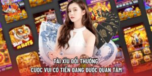 Tài Xỉu Đổi Thưởng | Cược Vui Có Tiền Đang Được Quan Tâm