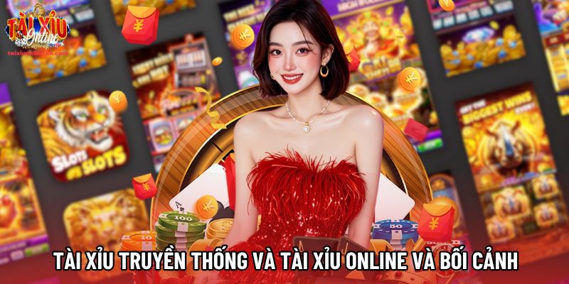 Tài xỉu truyền thống và tài xỉu online hình thành khác bối cảnh Tài xỉu truyền thống và tài xỉu online hình thành khác bối cảnh