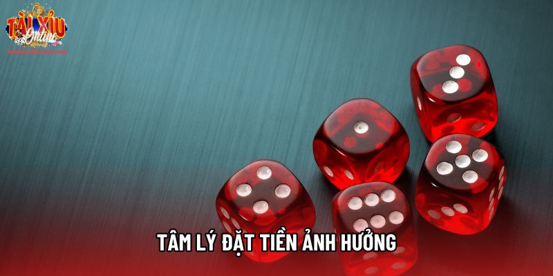 Tâm lý đặt tiền ảnh hưởng Tâm lý đặt tiền ảnh hưởng