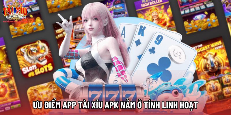 Ưu điểm app Tài Xỉu APK nằm ở tính linh hoạt Ưu điểm app Tài Xỉu APK nằm ở tính linh hoạt