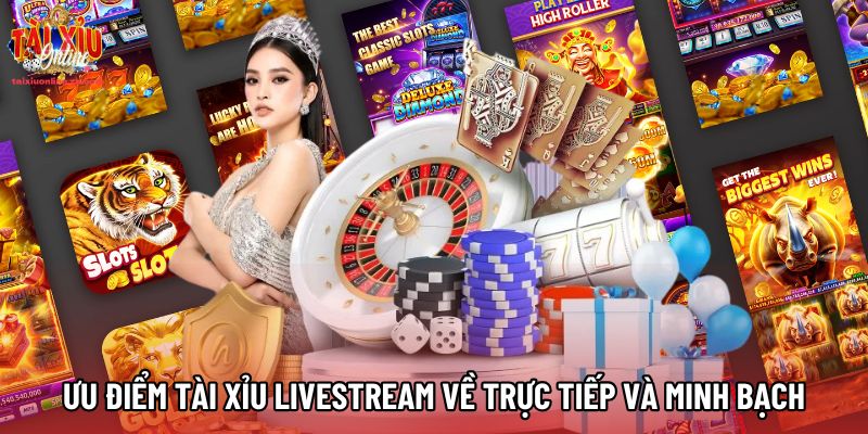 Ưu điểm Tài xỉu Livestream về trực tiếp và minh bạch Ưu điểm Tài xỉu Livestream về trực tiếp và minh bạch