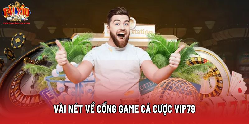 Vài nét về cổng game cá cược Vip79 Vài nét về cổng game cá cược Vip79