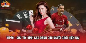 Vip79 – Giải Trí Đỉnh Cao Dành Cho Người Chơi Hiện Đại