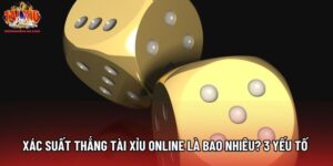 Xác Suất Thắng Tài Xỉu Online Là Bao Nhiêu? 3 Yếu Tố Ảnh Hưởng