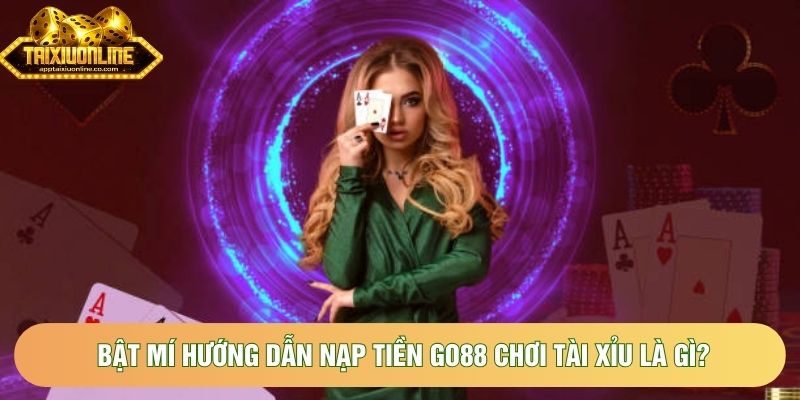 Bật mí hướng dẫn nạp tiền Go88 chơi tài xỉu là gì? Bật mí hướng dẫn nạp tiền Go88 chơi tài xỉu là gì?