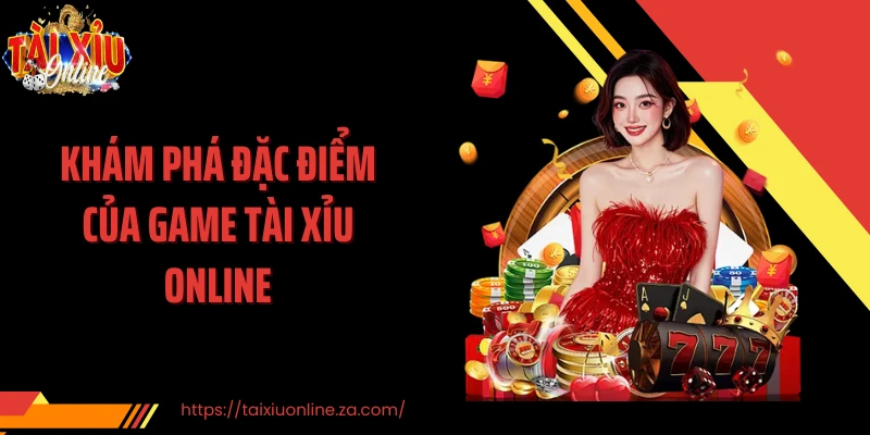 Khám phá đặc điểm của game tài xỉu online
