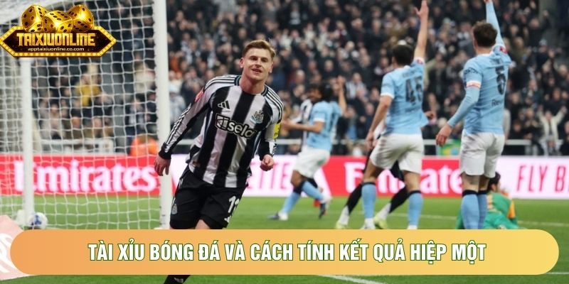 Tài xỉu bóng đá và cách tính kết quả hiệp một